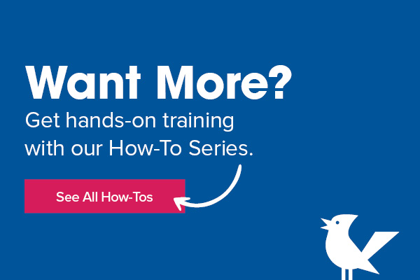 Want more? Get hands-on training 
                                with our How-To Series. Click here to see all How-Tos.